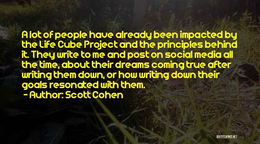 Scott Cohen Quotes: A Lot Of People Have Already Been Impacted By The Life Cube Project And The Principles Behind It. They Write
