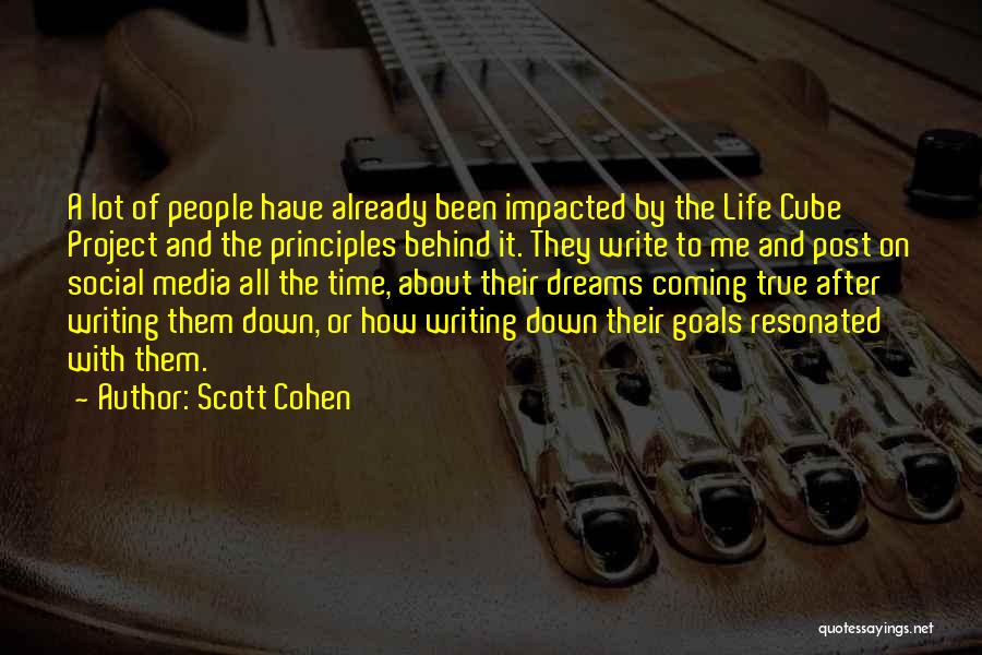 Scott Cohen Quotes: A Lot Of People Have Already Been Impacted By The Life Cube Project And The Principles Behind It. They Write
