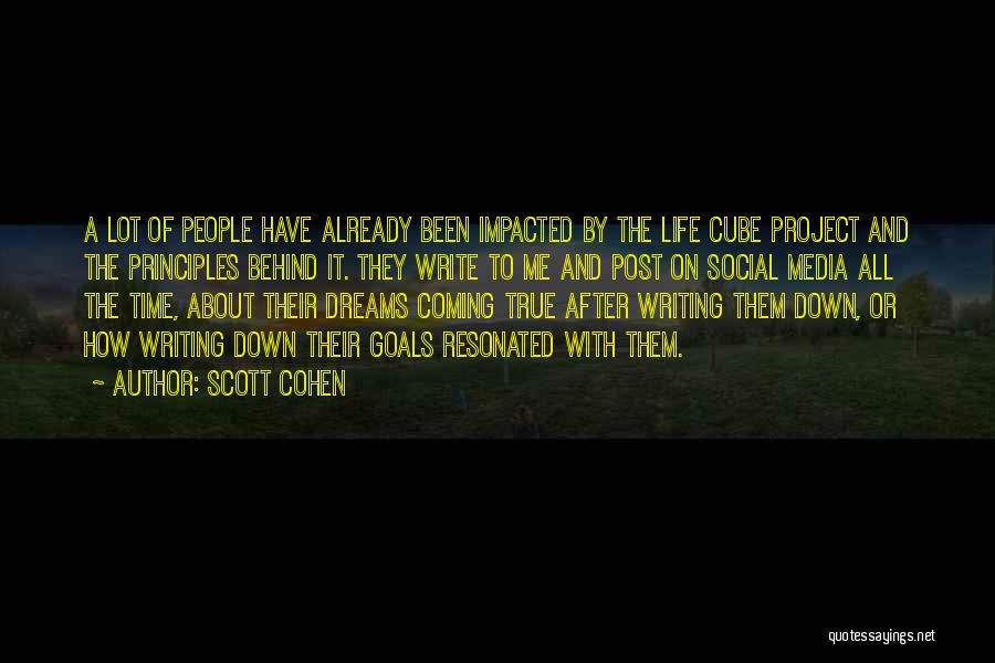 Scott Cohen Quotes: A Lot Of People Have Already Been Impacted By The Life Cube Project And The Principles Behind It. They Write