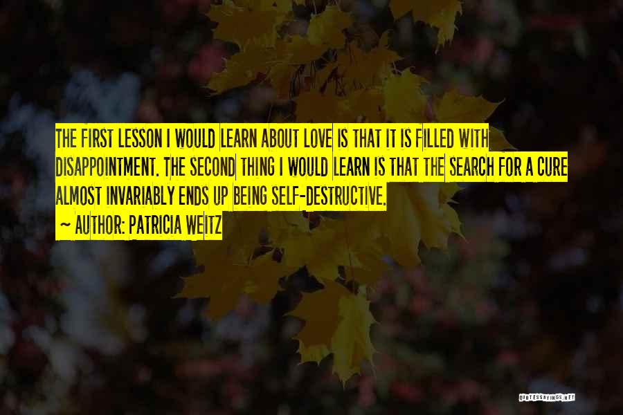 Patricia Weitz Quotes: The First Lesson I Would Learn About Love Is That It Is Filled With Disappointment. The Second Thing I Would