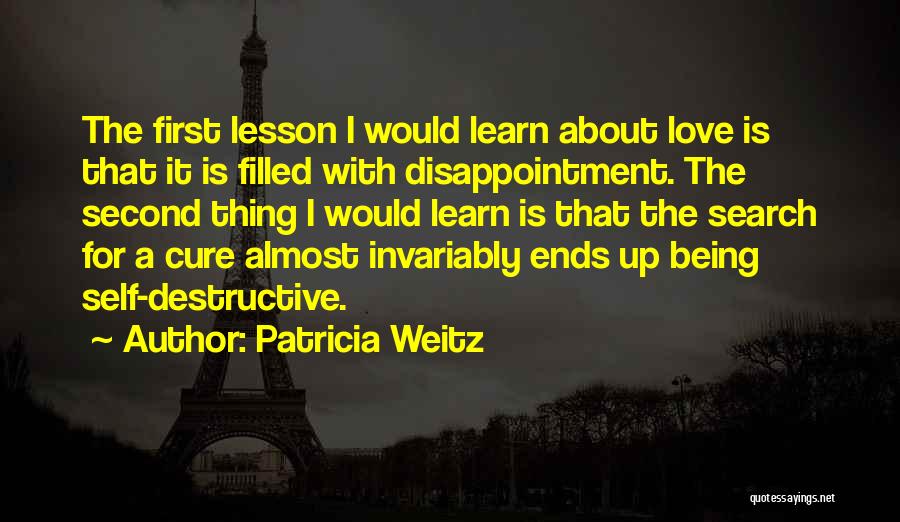 Patricia Weitz Quotes: The First Lesson I Would Learn About Love Is That It Is Filled With Disappointment. The Second Thing I Would