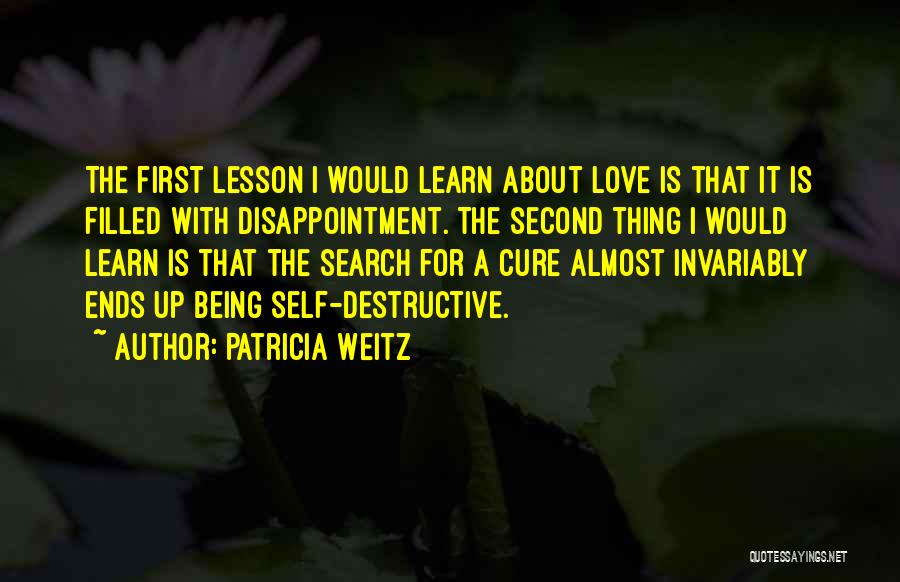 Patricia Weitz Quotes: The First Lesson I Would Learn About Love Is That It Is Filled With Disappointment. The Second Thing I Would