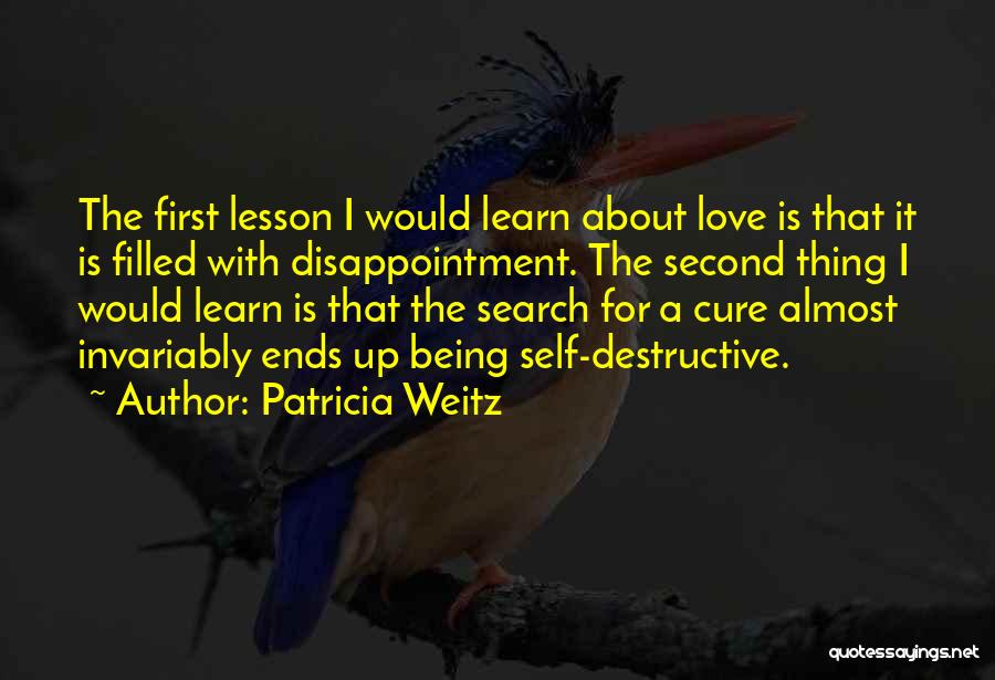 Patricia Weitz Quotes: The First Lesson I Would Learn About Love Is That It Is Filled With Disappointment. The Second Thing I Would