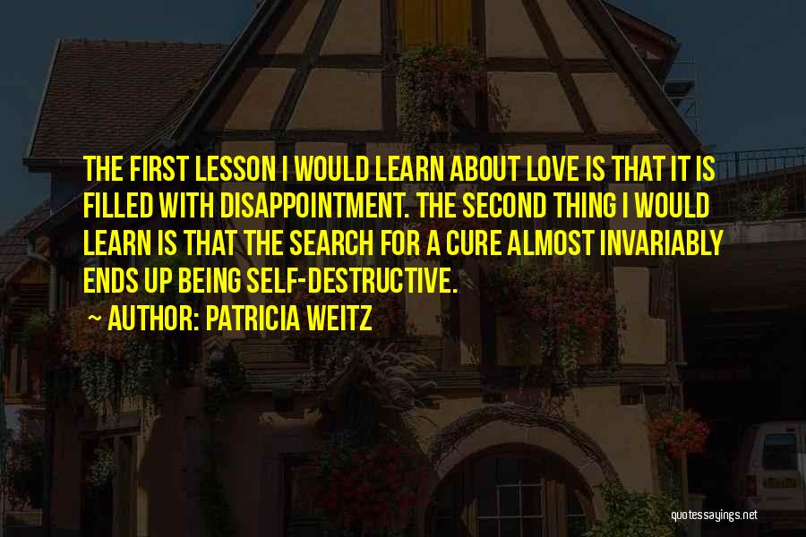 Patricia Weitz Quotes: The First Lesson I Would Learn About Love Is That It Is Filled With Disappointment. The Second Thing I Would