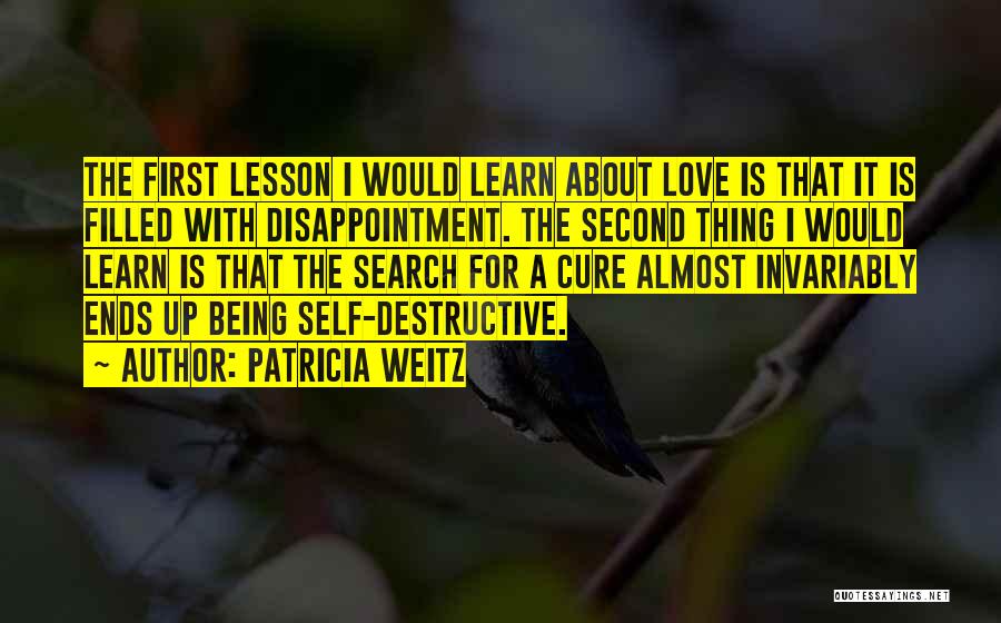 Patricia Weitz Quotes: The First Lesson I Would Learn About Love Is That It Is Filled With Disappointment. The Second Thing I Would