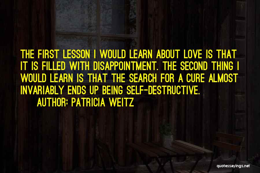 Patricia Weitz Quotes: The First Lesson I Would Learn About Love Is That It Is Filled With Disappointment. The Second Thing I Would