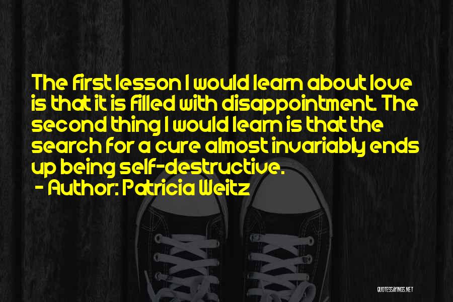 Patricia Weitz Quotes: The First Lesson I Would Learn About Love Is That It Is Filled With Disappointment. The Second Thing I Would