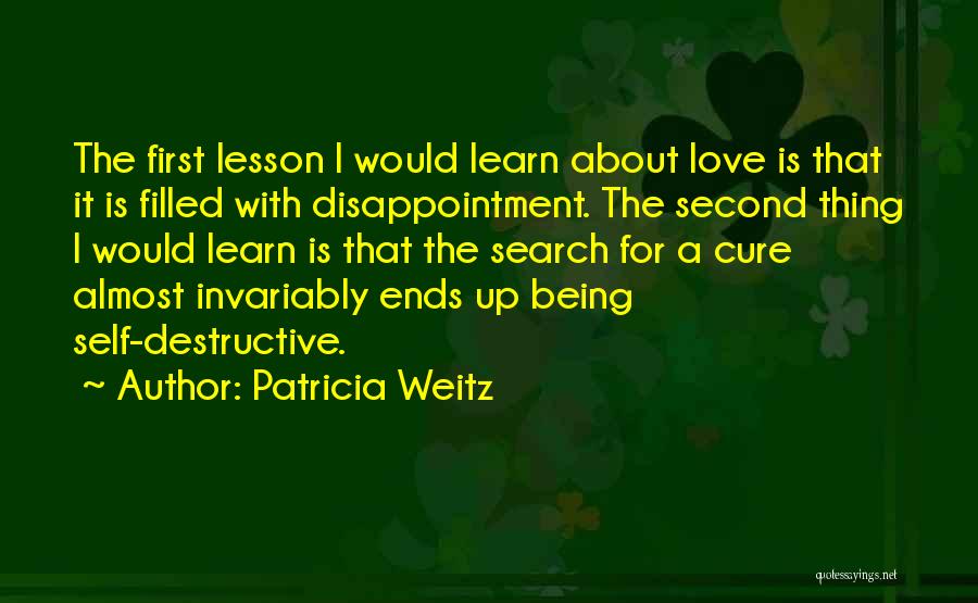 Patricia Weitz Quotes: The First Lesson I Would Learn About Love Is That It Is Filled With Disappointment. The Second Thing I Would
