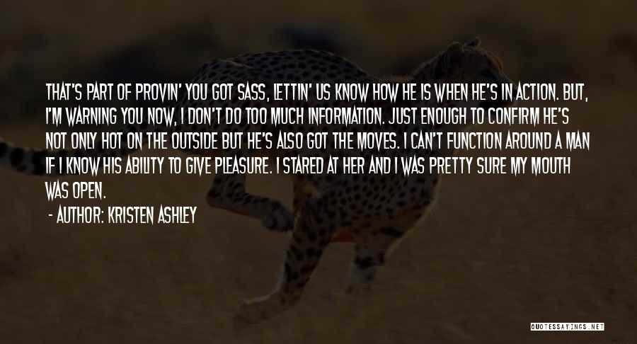 Kristen Ashley Quotes: That's Part Of Provin' You Got Sass, Lettin' Us Know How He Is When He's In Action. But, I'm Warning