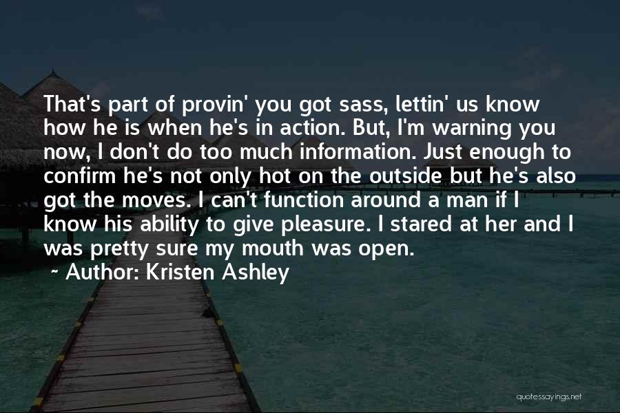 Kristen Ashley Quotes: That's Part Of Provin' You Got Sass, Lettin' Us Know How He Is When He's In Action. But, I'm Warning