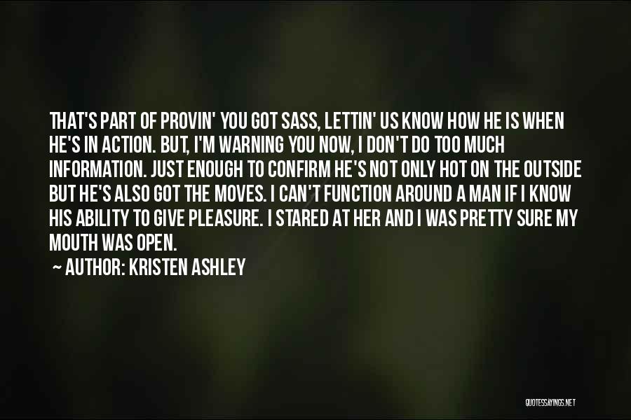 Kristen Ashley Quotes: That's Part Of Provin' You Got Sass, Lettin' Us Know How He Is When He's In Action. But, I'm Warning