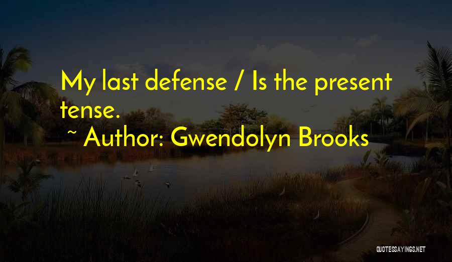 Gwendolyn Brooks Quotes: My Last Defense / Is The Present Tense.