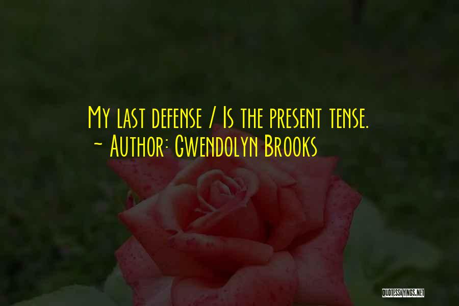 Gwendolyn Brooks Quotes: My Last Defense / Is The Present Tense.