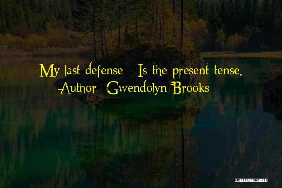 Gwendolyn Brooks Quotes: My Last Defense / Is The Present Tense.