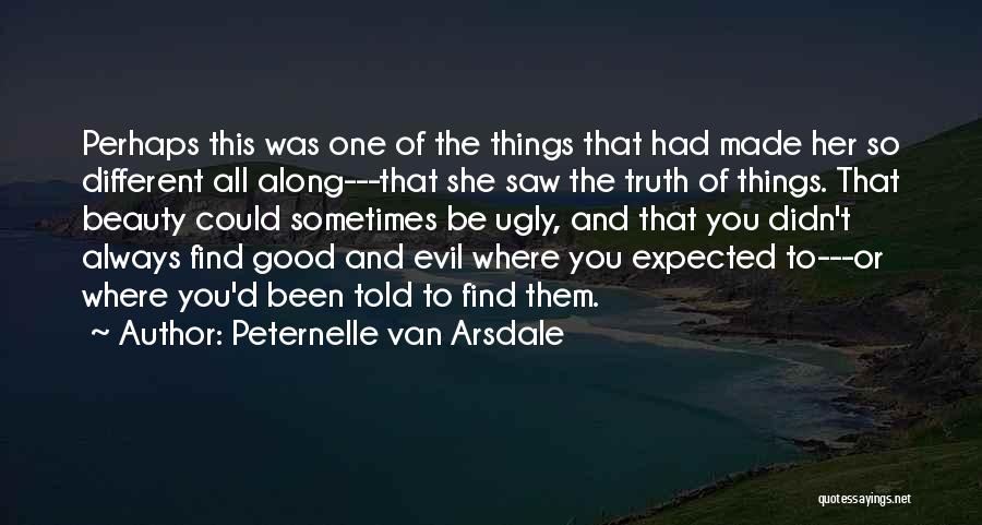 Peternelle Van Arsdale Quotes: Perhaps This Was One Of The Things That Had Made Her So Different All Along---that She Saw The Truth Of