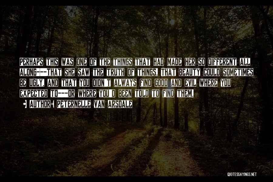Peternelle Van Arsdale Quotes: Perhaps This Was One Of The Things That Had Made Her So Different All Along---that She Saw The Truth Of