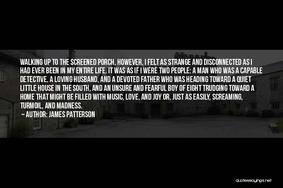 James Patterson Quotes: Walking Up To The Screened Porch, However, I Felt As Strange And Disconnected As I Had Ever Been In My