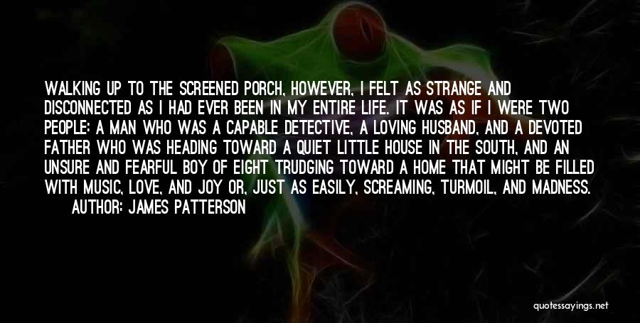 James Patterson Quotes: Walking Up To The Screened Porch, However, I Felt As Strange And Disconnected As I Had Ever Been In My