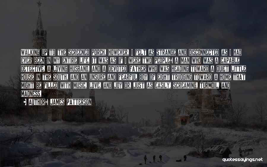 James Patterson Quotes: Walking Up To The Screened Porch, However, I Felt As Strange And Disconnected As I Had Ever Been In My