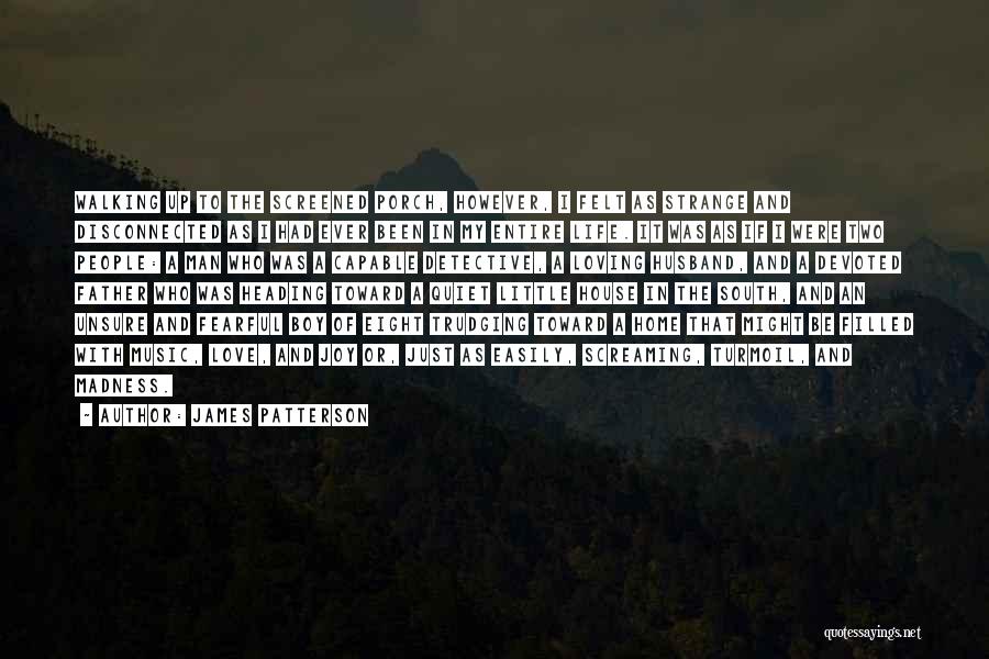 James Patterson Quotes: Walking Up To The Screened Porch, However, I Felt As Strange And Disconnected As I Had Ever Been In My