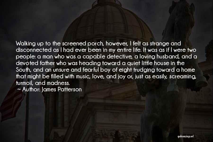 James Patterson Quotes: Walking Up To The Screened Porch, However, I Felt As Strange And Disconnected As I Had Ever Been In My