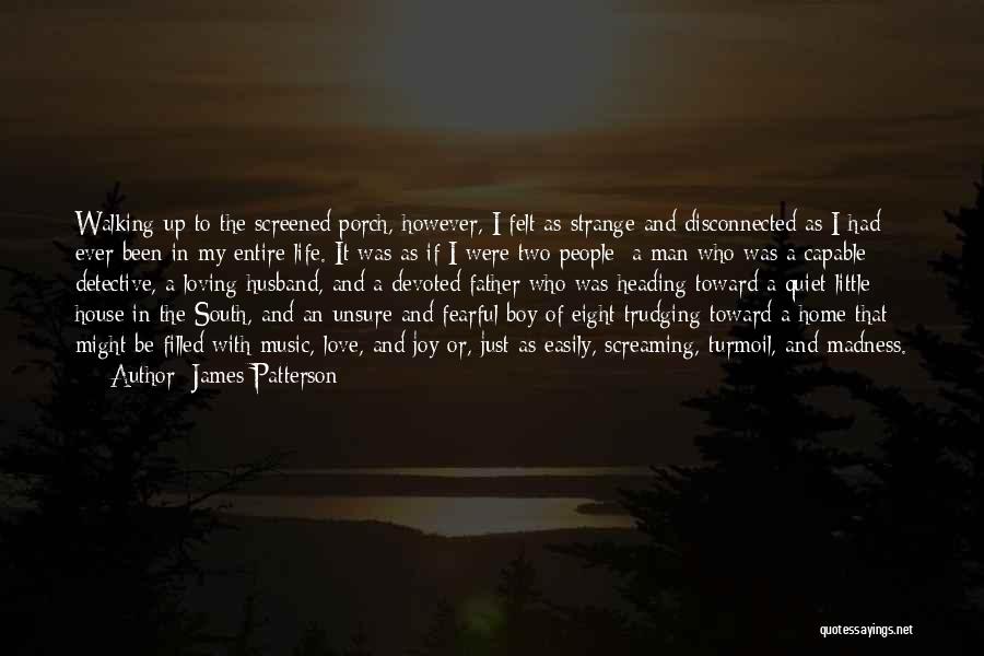 James Patterson Quotes: Walking Up To The Screened Porch, However, I Felt As Strange And Disconnected As I Had Ever Been In My