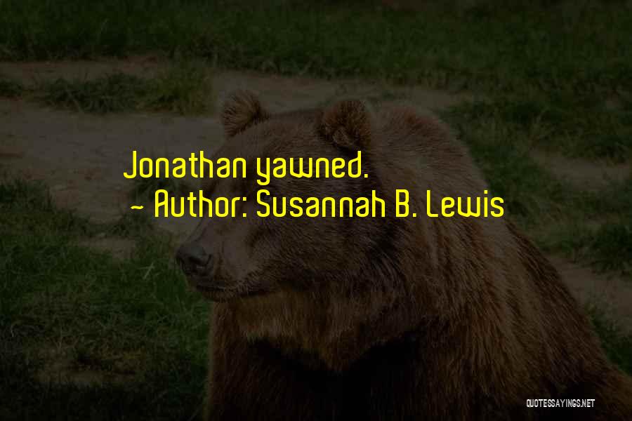 Susannah B. Lewis Quotes: Jonathan Yawned.