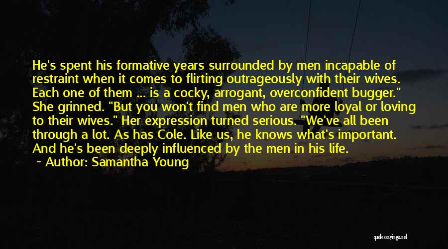 Samantha Young Quotes: He's Spent His Formative Years Surrounded By Men Incapable Of Restraint When It Comes To Flirting Outrageously With Their Wives.