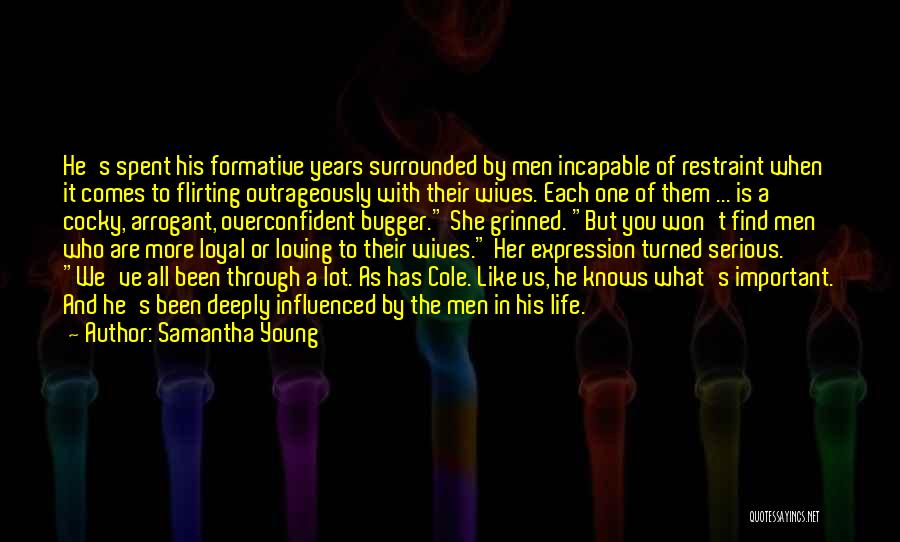 Samantha Young Quotes: He's Spent His Formative Years Surrounded By Men Incapable Of Restraint When It Comes To Flirting Outrageously With Their Wives.