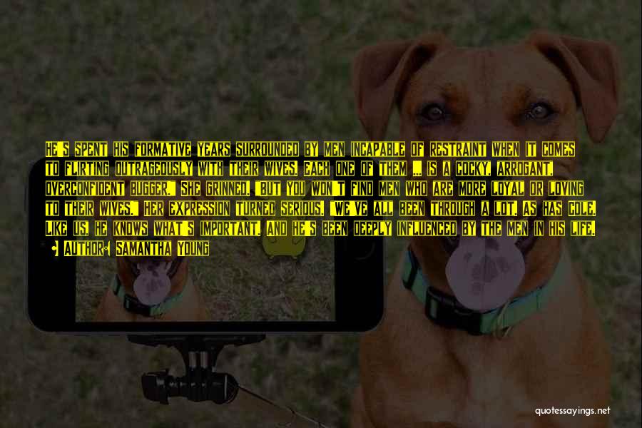 Samantha Young Quotes: He's Spent His Formative Years Surrounded By Men Incapable Of Restraint When It Comes To Flirting Outrageously With Their Wives.
