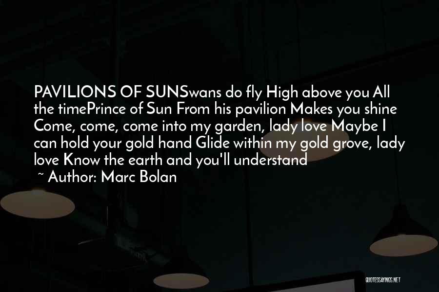 Marc Bolan Quotes: Pavilions Of Sunswans Do Fly High Above You All The Timeprince Of Sun From His Pavilion Makes You Shine Come,