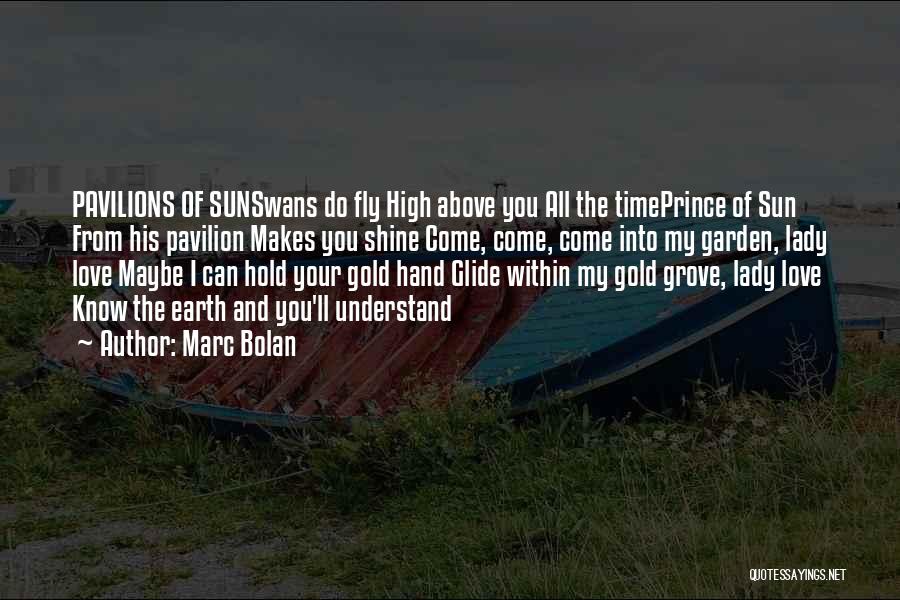 Marc Bolan Quotes: Pavilions Of Sunswans Do Fly High Above You All The Timeprince Of Sun From His Pavilion Makes You Shine Come,