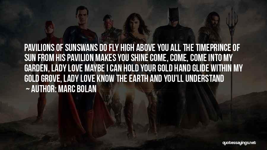 Marc Bolan Quotes: Pavilions Of Sunswans Do Fly High Above You All The Timeprince Of Sun From His Pavilion Makes You Shine Come,