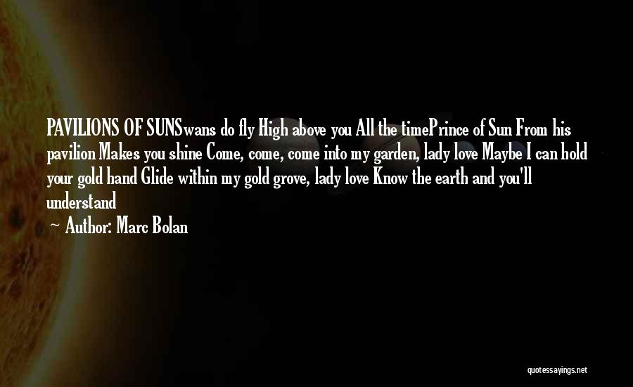 Marc Bolan Quotes: Pavilions Of Sunswans Do Fly High Above You All The Timeprince Of Sun From His Pavilion Makes You Shine Come,