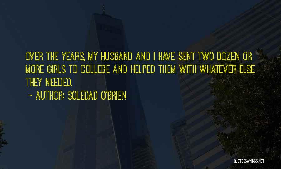 Soledad O'Brien Quotes: Over The Years, My Husband And I Have Sent Two Dozen Or More Girls To College And Helped Them With