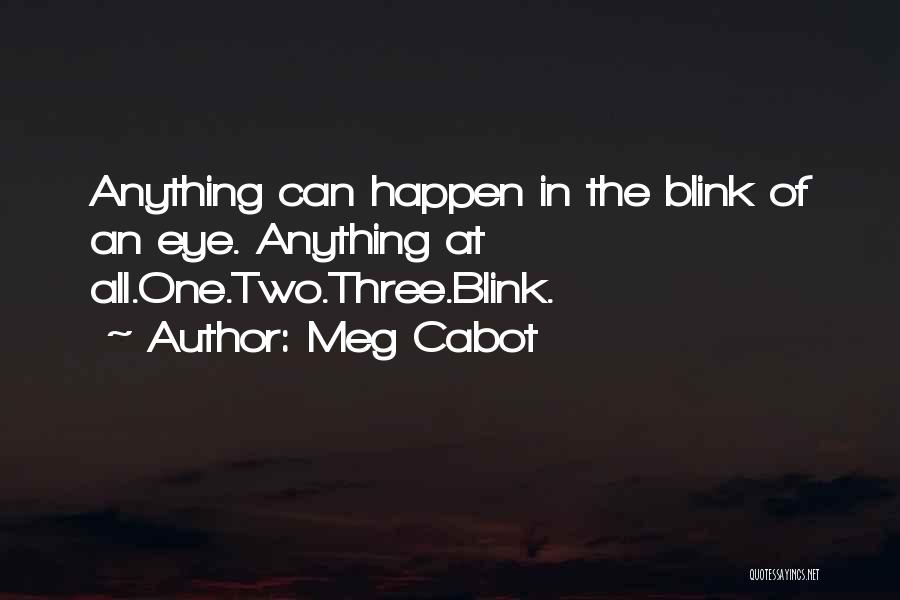 Meg Cabot Quotes: Anything Can Happen In The Blink Of An Eye. Anything At All.one.two.three.blink.
