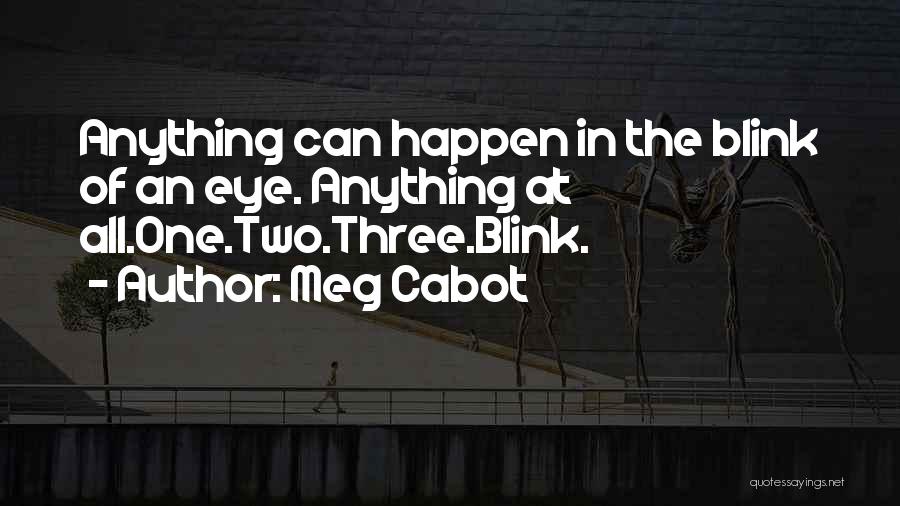 Meg Cabot Quotes: Anything Can Happen In The Blink Of An Eye. Anything At All.one.two.three.blink.