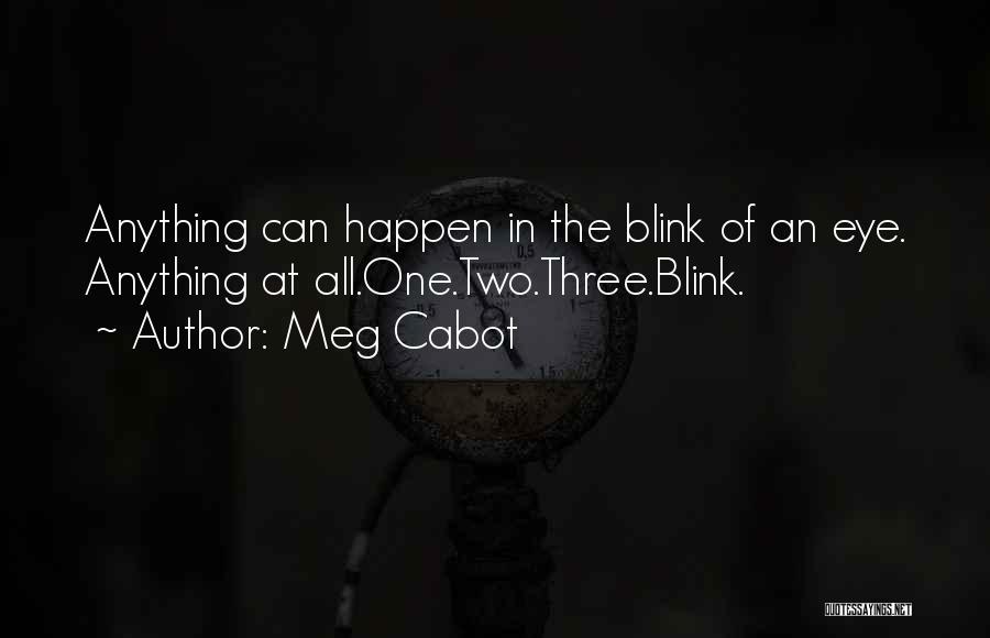 Meg Cabot Quotes: Anything Can Happen In The Blink Of An Eye. Anything At All.one.two.three.blink.