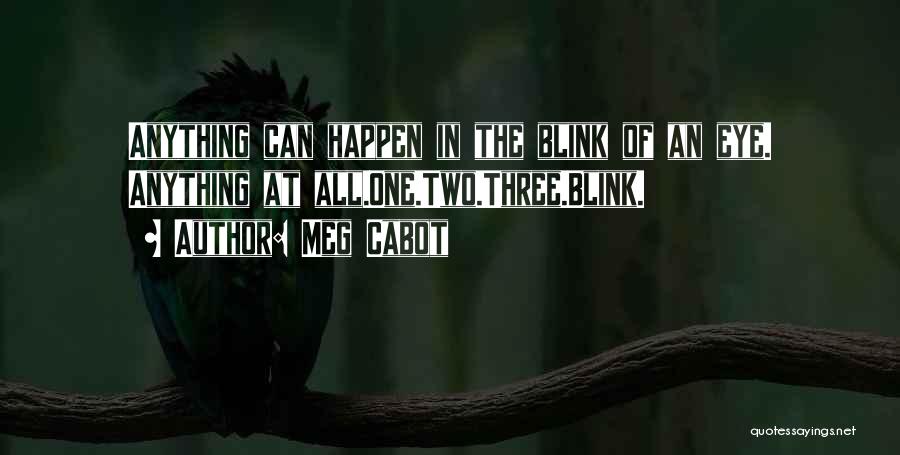 Meg Cabot Quotes: Anything Can Happen In The Blink Of An Eye. Anything At All.one.two.three.blink.
