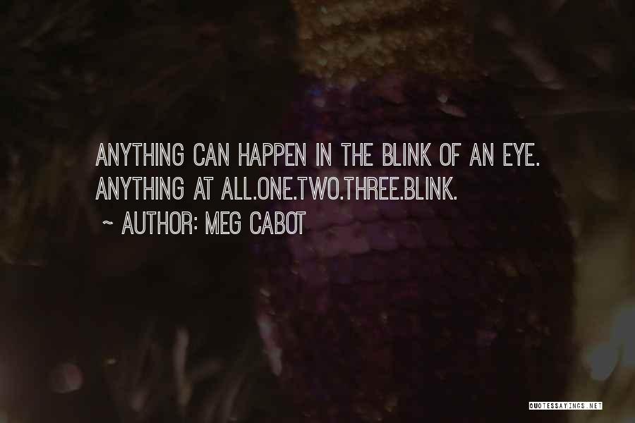 Meg Cabot Quotes: Anything Can Happen In The Blink Of An Eye. Anything At All.one.two.three.blink.