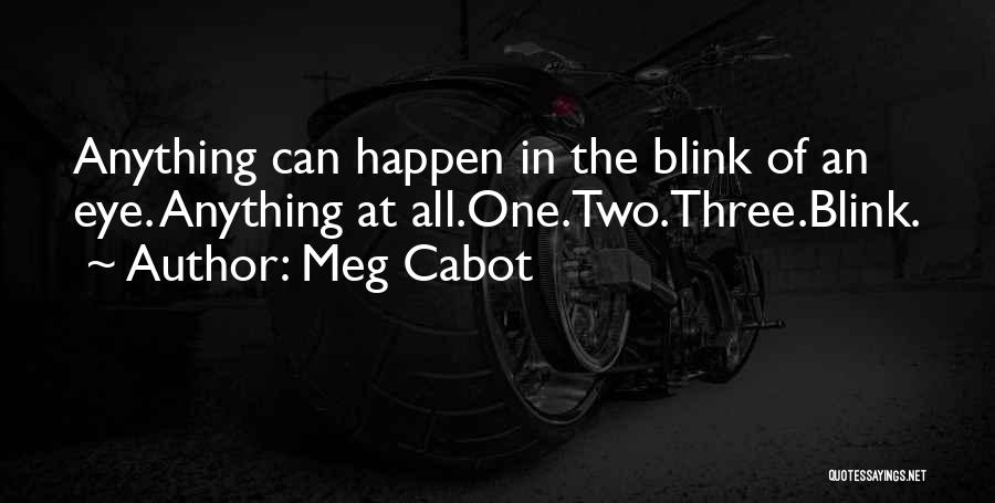 Meg Cabot Quotes: Anything Can Happen In The Blink Of An Eye. Anything At All.one.two.three.blink.