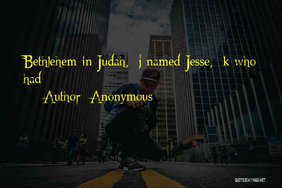 Anonymous Quotes: Bethlehem In Judah, J Named Jesse, K Who Had