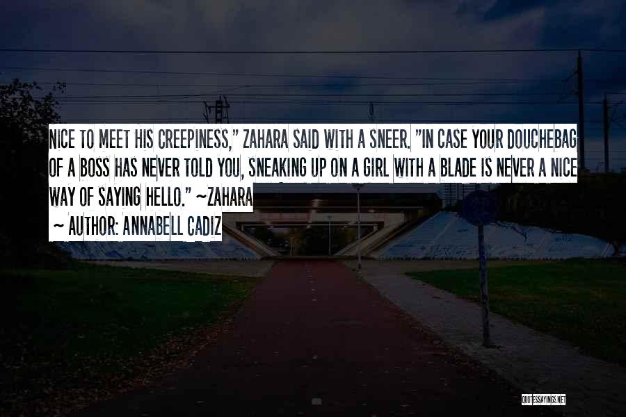 Annabell Cadiz Quotes: Nice To Meet His Creepiness, Zahara Said With A Sneer. In Case Your Douchebag Of A Boss Has Never Told