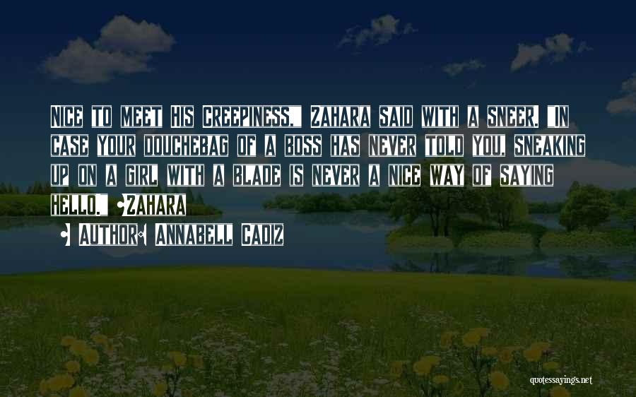 Annabell Cadiz Quotes: Nice To Meet His Creepiness, Zahara Said With A Sneer. In Case Your Douchebag Of A Boss Has Never Told