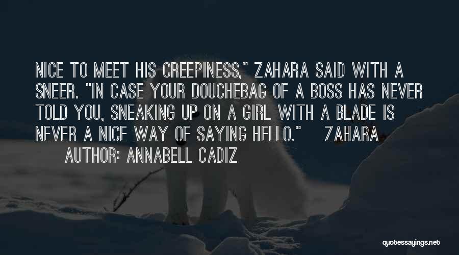 Annabell Cadiz Quotes: Nice To Meet His Creepiness, Zahara Said With A Sneer. In Case Your Douchebag Of A Boss Has Never Told