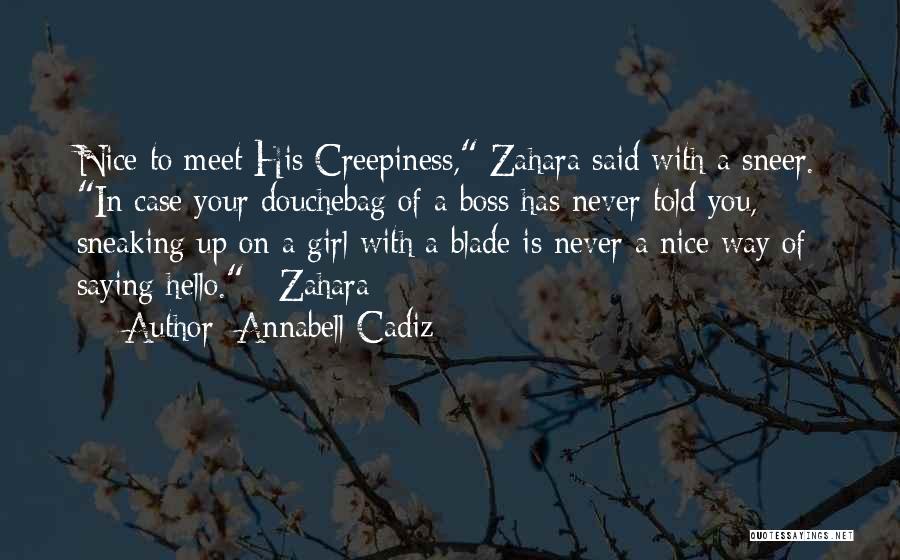 Annabell Cadiz Quotes: Nice To Meet His Creepiness, Zahara Said With A Sneer. In Case Your Douchebag Of A Boss Has Never Told