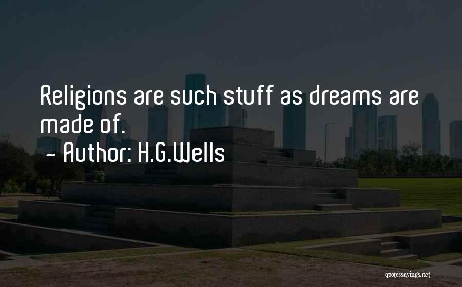 H.G.Wells Quotes: Religions Are Such Stuff As Dreams Are Made Of.