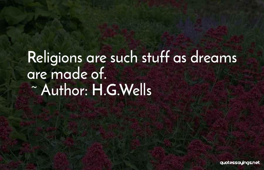 H.G.Wells Quotes: Religions Are Such Stuff As Dreams Are Made Of.