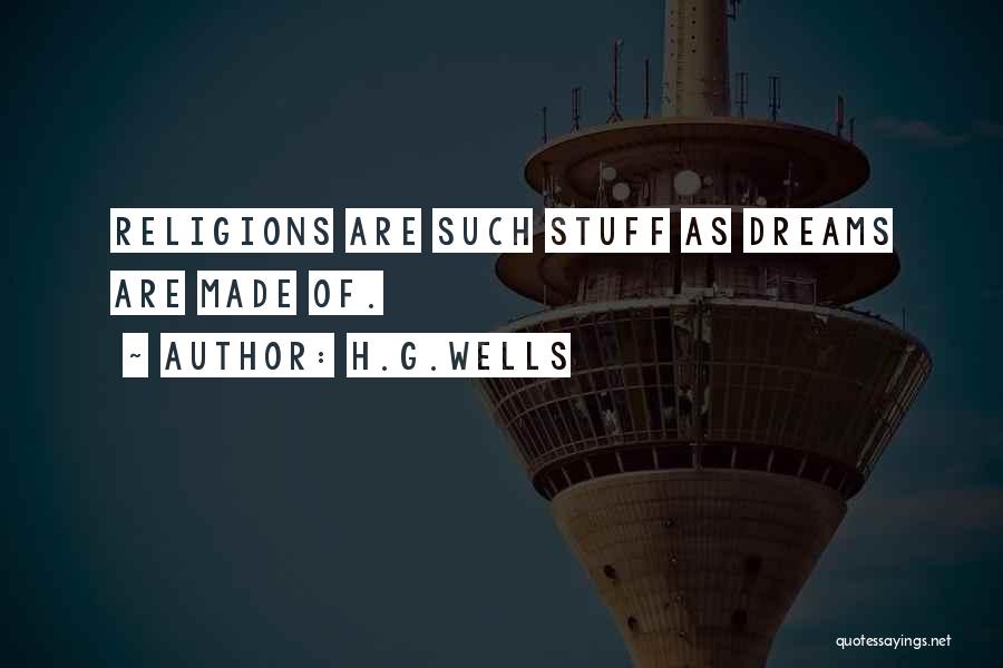 H.G.Wells Quotes: Religions Are Such Stuff As Dreams Are Made Of.