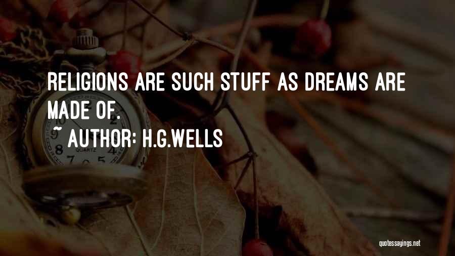 H.G.Wells Quotes: Religions Are Such Stuff As Dreams Are Made Of.